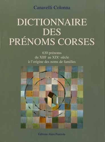 Colonna Canavelli - Dictionnaires des prénoms corses - 630 prénoms, du XIIIe au XIXe siècle à l'origine des noms de familles.