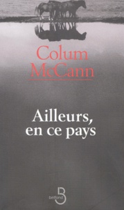Colum McCann - Ailleurs, En Ce Pays.