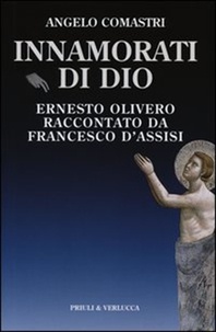 Comastri Angelo - Innamorati di Dio. Ernesto Olivero raccontato da Francesco d'Assisi.