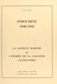 Indochine, 1940-1945 : la longue marche ou l'épopée de la colonne Alessandri