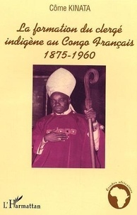 Côme Kinata - La formation du clergé indigène au Congo français 1875-1960.