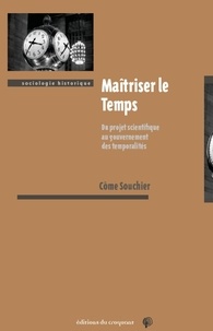 Côme Souchier - Maîtriser le temps - Du projet scientifique au gouvernement des temporalités.