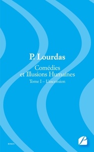 P. Lourdas - Comédies et illusions humaines - Tome 1, L'ascension.