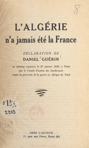 L'Algérie n'a jamais été la France. Déclaration de Daniel Guérin au meeting organisé le 27 janvier 1956, à Paris, par le Comité d'action des intellectuels contre la poursuite de la guerre en Afrique du Nord
