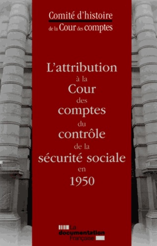  Comite d'histoire de la cour d - L'attribution à la Cour des Comptes du contrôle de la Sécurite sociale en 1950.