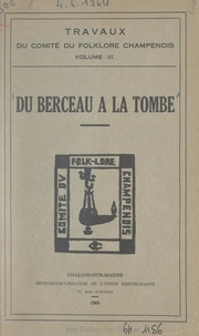  Comité du folklore champenois et Germaine Maillet - Travaux du Comité du folklore champenois (3). Du berceau à la tombe.