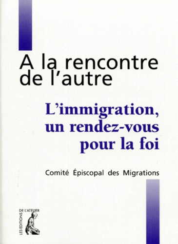  Comité Episcopal Migrations - A La Rencontre De L' Autre. L'Immigration : Un Rendez-Vous Pour La Foi.
