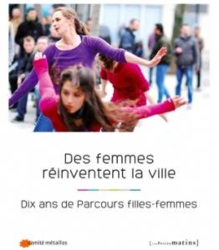  Comité métallos - Des femmes réinventent la ville - Dix ans de Parcours filles-femmes.