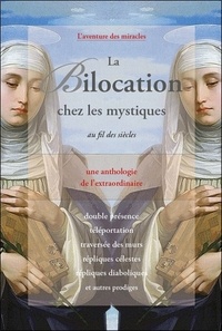  Comité Mirabilis - La Bilocation chez les mystiques au fil des siècles - Une anthologie de l'extraordinaire.