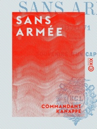 Commandant Kanappe - Sans armée - Souvenirs d'un capitaine (1870-71).