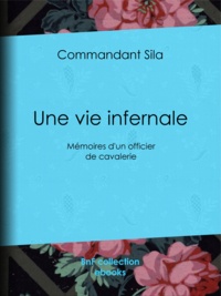 Commandant Sila - Une vie infernale - Mémoires d'un officier de cavalerie.