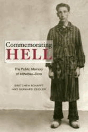 Commemorating Hell - The Public Memory of Mittelbau-Dora.