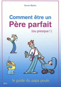 Comment être un père parfait (ou presque)