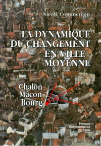 La Dynamique Du Changement En Ville Moyenne. Chalon, Macon, Bourg