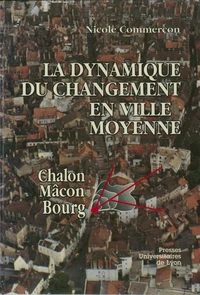 La Dynamique Du Changement En Ville Moyenne. Chalon, Macon, Bourg