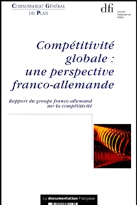  Commissariat Général du Plan - Competitivite Globale : Une Perspective Franco-Allemande. Rapport Du Groupe Franco-Allemand Sur La Competitivite.