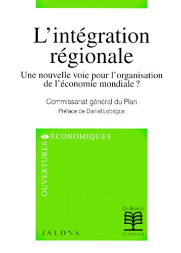  Commissariat Général du Plan - L'Integration Regionale. Une Nouvelle Voie Pour L'Organisation De L'Economie Mondiale ?.