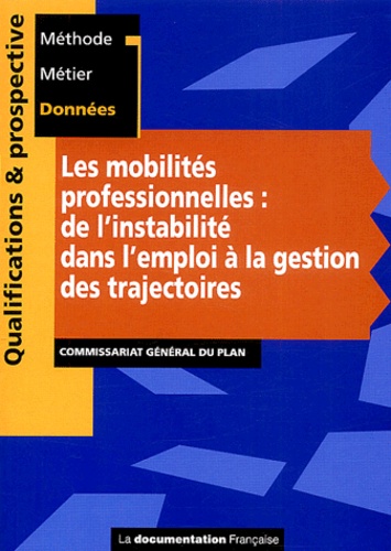  Commissariat Général du Plan - Les Mobilites Professionnelles : De L'Instabilite Dans L'Emploi A La Gestion Des Trajectoires.