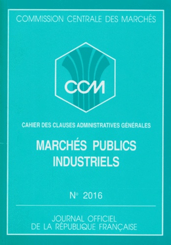  Commission Centrale Marchés - Marches Publics Industriels : Cahier Des Clauses Administratives Generales N°2016. Edition Septembre 1991.