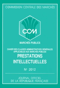 Prestations Intellectuelles. Cahier Des Clauses Administratives Generales Applicables Aux Marches Publics, Edition Mai 1991