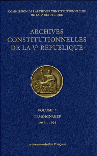  Commission des archives - Archives constitutionnelles de la Ve République - Volume 5, Témoignages 1958-1995.