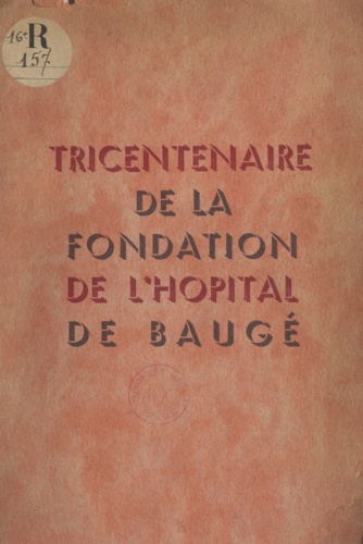  Commission des hospices et  Costès - Tricentenaire de la fondation de l'Hôpital de Baugé. 1643-1943.