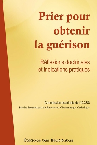  Commission doctrinale ICCRS - Prier pour obtenir la guérison - Réflexions doctrinales et indications pratiques.