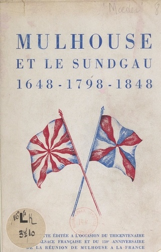 Mulhouse et le Sundgau, 1648-1798-1848. Plaquette éditée à l'occasion du tricentenaire de l'Alsace française et du 150e anniversaire de la réunion de Mulhouse à la France