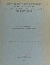  Commission du Pacifique du Sud et Félix M. Keesing - L'état présent des recherches dans le domaine de l'anthropologie sociale en Polynésie.