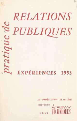 Pratique de relations publiques, expériences 1953. Compte rendu des Journées d'études de la Cégos, 20-21-22 avril 1953