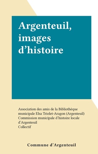  Commission municipale d'histoi et  Association des amis de la Bib - Argenteuil, images d'histoire.