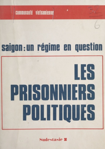 Les prisonniers politiques. Saigon, un régime en question