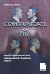 Communicate or Die - Mit effektiver Kommunikation außergewöhnliche Ergebnisse erzielen.