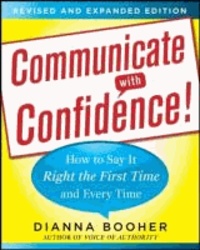 Communicate with Confidence - How to Say it Right the First Time and Every Time.