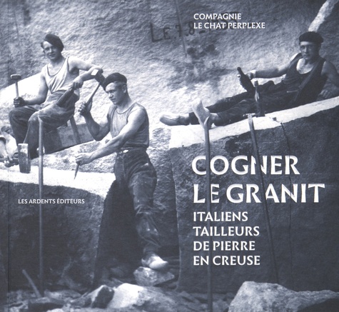  Compagnie Le Chat Perplexe - Cogner le granit - Italiens tailleurs de pierre en Creuse. 1 CD audio