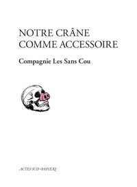  Compagnie Les Sans Cou - Notre crâne comme accessoire - Librement inspiré du Théâtre ambulant Chopalovitch de Lioubomir Simovitch.