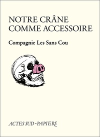 Compagnie Les Sans Cou - Notre crâne comme accessoire - Librement inspiré du Théâtre ambulant Chopalovitch de Lioubomir Simovitch.