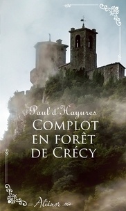 Complot en forêt de Crécy - Nouvelle collection de romance historique régionale française.