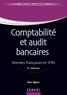 Comptabilité et audit bancaires - 4e édition - Normes françaises et IFRS.