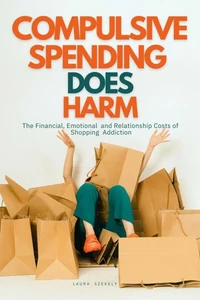 Compulsive Spending Does Harm:The Financial,Emotional,and Relationship Costs of Shopping Addiction