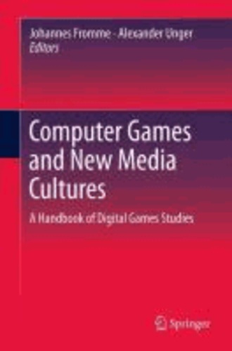 Johannes Fromme - Computer Games and New Media Cultures - A Handbook of Digital Games Studies.