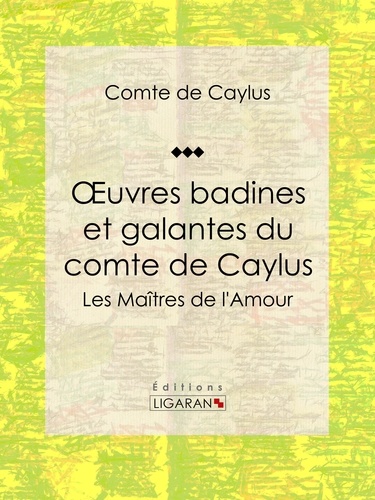  Comte de Caylus et  Ligaran - Oeuvres badines et galantes du comte de Caylus - Les Maîtres de l'Amour.
