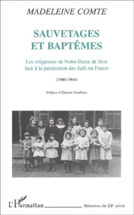 Sauvetages Et Baptemes. Les Religieuses De Notre-Dame De Sion Face A La Persecution Des Juifs En France (1940-1944)