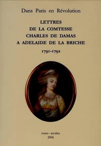 Lettres de la comtesse Charles de Damas à Adelaïde de la Briche (1791-1792)