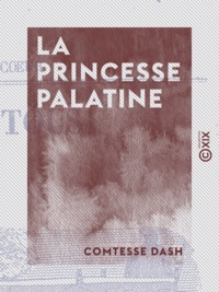 Comtesse Dash - La Princesse Palatine.