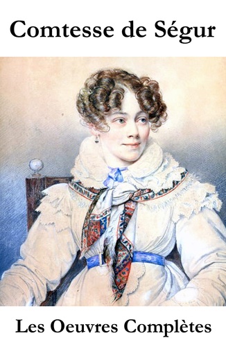 Comtesse de Ségur - Les Oeuvres Complètes de la Comtesse de Ségur (l'intégrale non censurée).