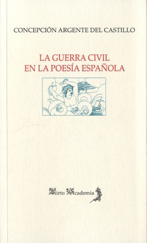 Concepcion Argente del Castillo - La Guerra Civil en la poesia española (1936-1939).