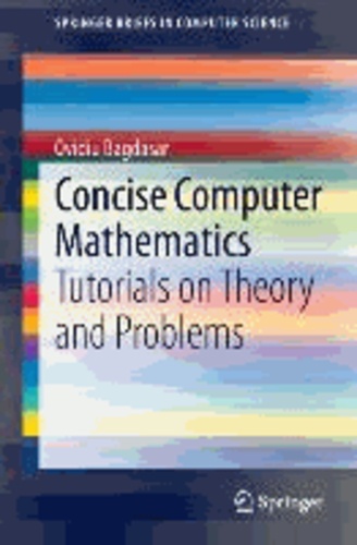 Concise Computer Mathematics - Tutorials on Theory and Problems.