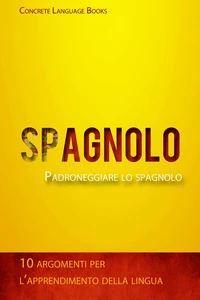 Padroneggiare lo spagnolo  - 10 argomenti per l’apprendimento della lingua