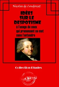 Idées sur le despotisme  à l’usage de ceux  qui prononcent ce mot  sans l’entendre [édition intégrale revue et mise à jour]